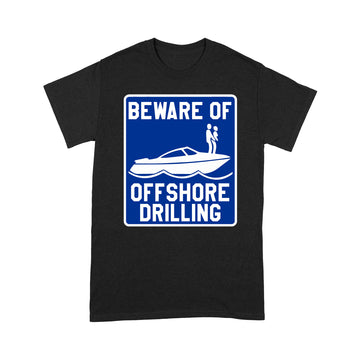 Beware Of Offshore Drilling Funny Shirt - Standard T-shirt