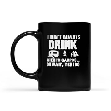 I Don't Always Drink When I'm Camping Oh Wait Yes I Do Shirt Funny Camper Mug - Black Mug