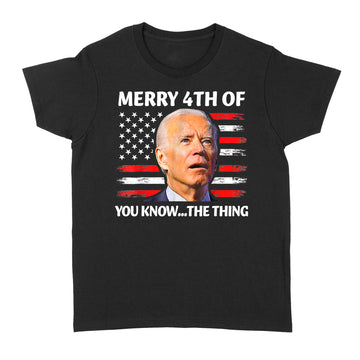 Merry 4th Of You Know the Thing Happy 4th Of July Memorial T shirt - Standard Women's T-shirt