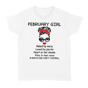 February Girl Hated By Many Loved By Plenty Heart On Her Sleeve Fire In Her Soul A Mouth She Can’t Control shirt - Standard Women's T-shirt