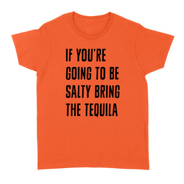 If You're Going To Be Salty Bring The Tequila Funny Shirt - Standard Women's T-shirt