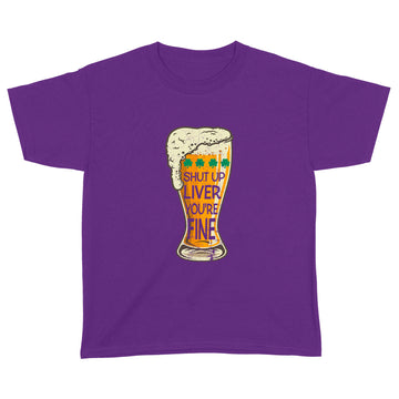St Patrick's Day Beer Shut Up Liver You're Fine Shirt - Standard Youth T-shirt