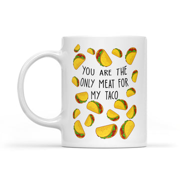 You Are The Only Meat For My Taco Gift Coffee Mug - White Mug