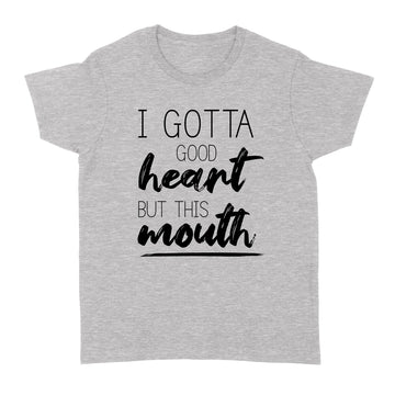 I Gotta Good Heart But This Mouth T-Shirt - Standard Women's T-shirt