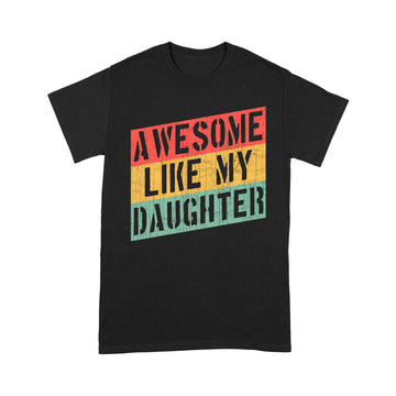 Awesome Like My Daughter Funny Father's Day Gift Dad Joke T-Shirt - Standard T-Shirt