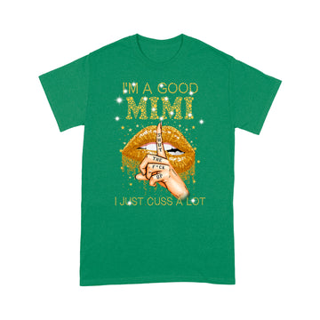 I'm A Good Mimi Shut The Fuck Up I Just Cuss A Lot Lips Shirt Gift For Mom, Mother's Day Shirt - Standard T-shirt