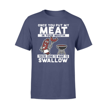 Once You Put My Meat In Your Mouth You're Going To Want To Swallow Shirt - Premium T-shirt