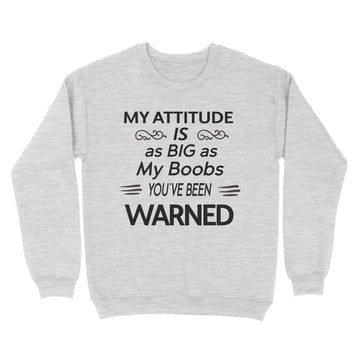 My Attitude Is As Big As My Boobs You've Been Warned Funny Shirt - Standard Crew Neck Sweatshirt