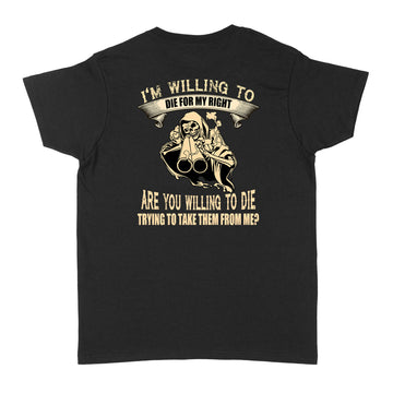 I'm Willing To Die For My Rights Are You Willing To Die Trying To Take Them From Me Shirt - Standard Women's T-shirt