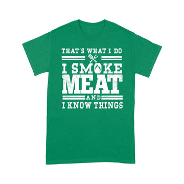I Smoke Meat And I Know Things Barbecue Bbq Pit Master Gift Shirt - Standard T-shirt