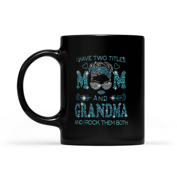 I Hate Two Titles Mom And Grandma And I Rock Them Both Funny Shirt Mother's Day Gifts Mug - Black Mug