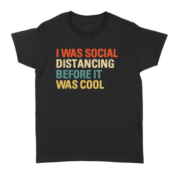 I Was Social Distancing Before It Was Cool T-Shirt - Standard Women's T-shirt