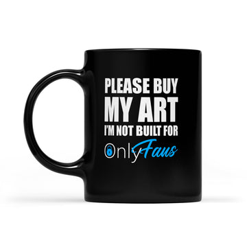 Please Buy My Art I'm Not Built For Only Fans Funny Mug - Black Mug