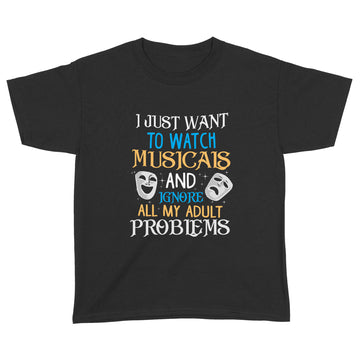 I Just Want To Watch Musicals And Ignore My Adult Problems Shirt - Standard Youth T-shirt