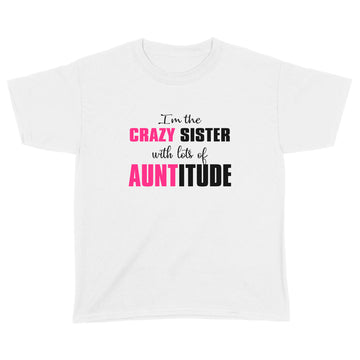 I'm The Crazy Sister with Lots of Auntitude Gifts Shirt - Standard Youth T-shirt