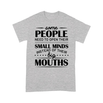 Some People Need To Open Their Small Minds Instead Of Their Big Mouths Shirt - Standard T-Shirt