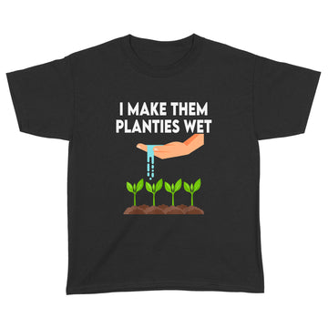 I Make Them Planties Wet Shirt - Standard Youth T-shirt