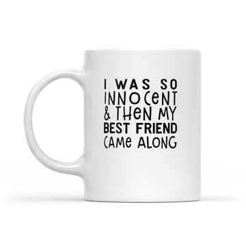 I Was So Innocent And Then My Best Friend Came Along Graphic Mug - White Mug