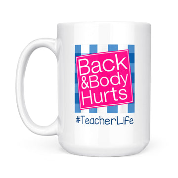 Back And Body Hurts Teacher Life Mug - White Mug