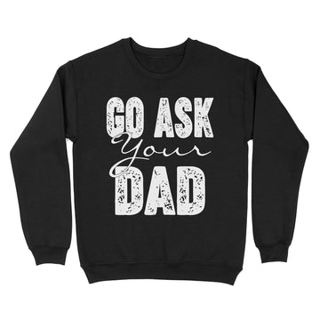 Go Ask Your Dad Shirt For Mom For Mother's Day - Funny Mom T Shirt For Women - Mom TShirt for Mothers Day Gift - Funny Mom Gift for Birthday - Standard Crew Neck Sweatshirt