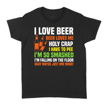 I Love Beer Beer Loves Me Holy Crap I Have To Pee I'm So Smashed Funny Shirt - Standard Women's T-shirt