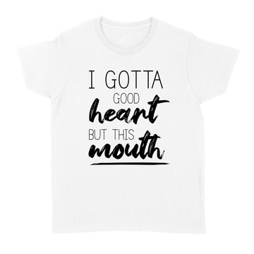 I Gotta Good Heart But This Mouth T-Shirt - Standard Women's T-shirt