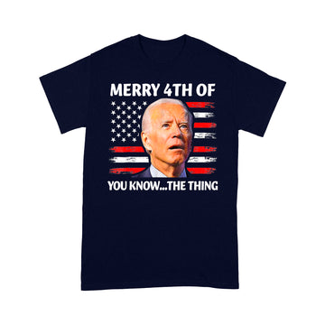 Merry 4th Of You Know the Thing Happy 4th Of July Memorial T shirt - Standard T-Shirt