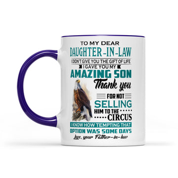 Eagles to my dear daughter in law I didn't give you the gift of life I gave you my amazing son Mug - Accent Mug