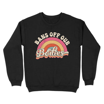 Bans Off Our Bodies - Pro Choice Women's Rights Vintage Shirt - Standard Crew Neck Sweatshirt