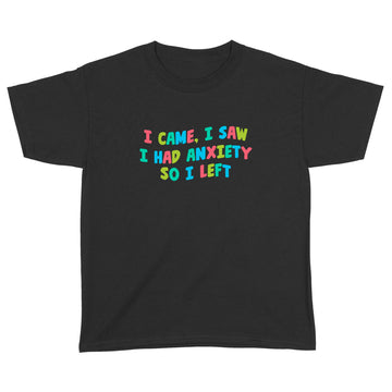 I Came I Saw I Had Anxiety So I Left Color Shirt