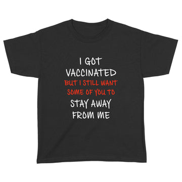 I Got Vaccinated But I Still Want Some Of You To Stay Away From Me Shirt - Standard Youth T-shirt
