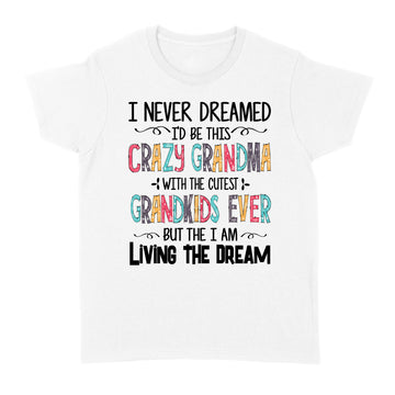 I Never Dreamed I'd Be This Crazy Grandma With The Cutest Grandkids Ever Shirt - Standard Women's T-shirt