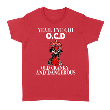 Chicken Yeah I've Got Ocd Old Crazy And Dangerous Shirt - Standard Women's T-shirt