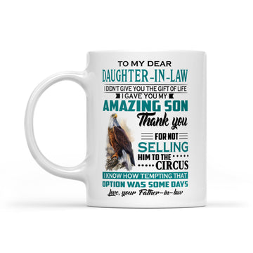 Eagles to my dear daughter in law I didn't give you the gift of life I gave you my amazing son mug - White Mug