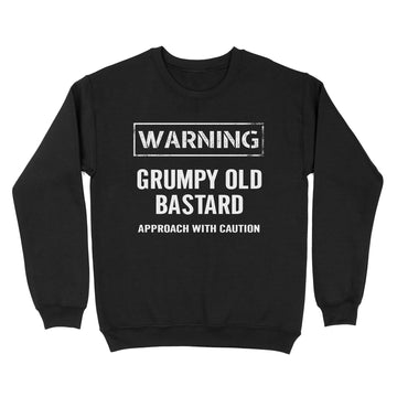 Warning Grumpy Old Bastard Approach With Caution Funny Quotes Shirt - Standard Crew Neck Sweatshirt