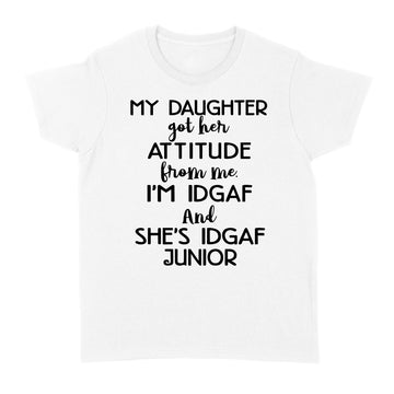 My Daughter Got Her Attitude From Me I'm Idgaf And She's Idgaf Junior Shirt Funny Quote T-Shirt - Standard Women's T-shirt