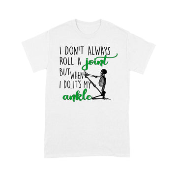 Skull I Don't Always Roll A Joint But When I Do It's My Ankle Shirt Funny Quote T-Shirt