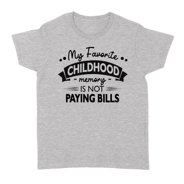 My Favorite Childhood Memory Is Not Paying Bills Funny Quote Shirt - Standard Women's T-shirt