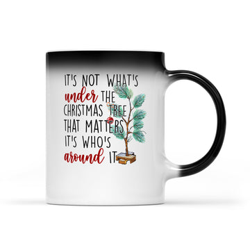 It's Not What’s Under The Christmas Tree That Matters It’s Who’s Around It Christmas Mug