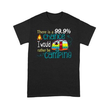 There Is A 99.9 Chance I Would Rather Be Camping Shirt