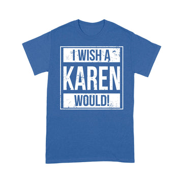 I Wish A Karen Would Funny Shirt - Standard T-shirt