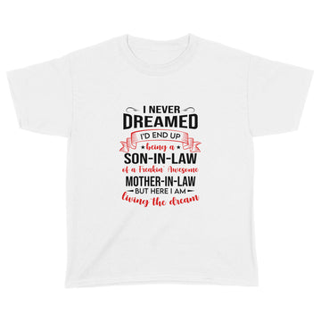 I Never Dreamed I’d End Up Being A Son In Law Of A Freakin’ Awesome Mother In Law But Here I Am Living The Dream Shirt - Standard Youth T-shirt