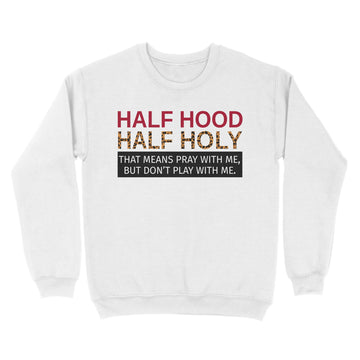 Half Hood Half Holy That Means Pray With Me But Don’t Play With Me Shirt