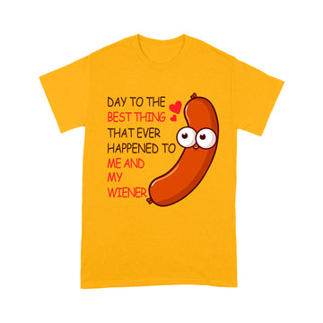 Happy Valentine’s Day To The Best Thing That Ever Happened To Me And My Wiener Funny Valentine Shirt - Standard T-shirt