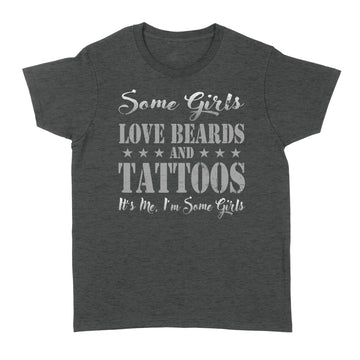 Some Girls Love Beards And Tattoos It's Me I'm Some Girls T-Shirt - Standard Women's T-shirt