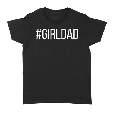 #Girldad Girl Dad Father Of Daughters Graphic Shirt - Standard Women's T-shirt