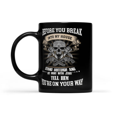 Before You Break Into My House Stand Outside And Get Right With Jesus Tell Him You’re On Your Way Mug - Black Mug