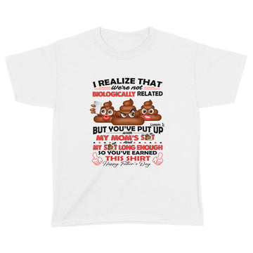 I Realize That We're Not Biologically Related But You've Put With My Mom’s Shit Shirt Gift For Dad - Father's Day Graphic Tee T-Shirt - Standard Youth T-shirt