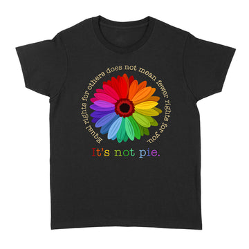 Equal Rights For Others Does Not Mean Fewer Rights For You It's Not Pie Shirt - Standard Women's T-shirt