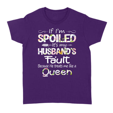 If I'm Spoiled It's My Husband Fault Because He Treats Me Like A Queen Funny Shirt - Standard Women's T-shirt